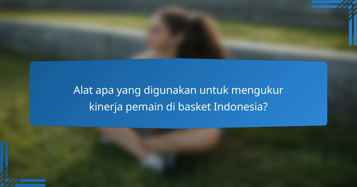 Alat apa yang digunakan untuk mengukur kinerja pemain di basket Indonesia?