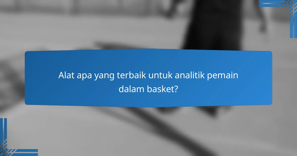 Alat apa yang terbaik untuk analitik pemain dalam basket?