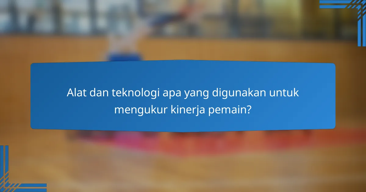 Alat dan teknologi apa yang digunakan untuk mengukur kinerja pemain?