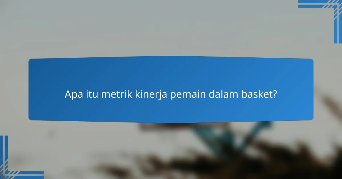 Apa itu metrik kinerja pemain dalam basket?