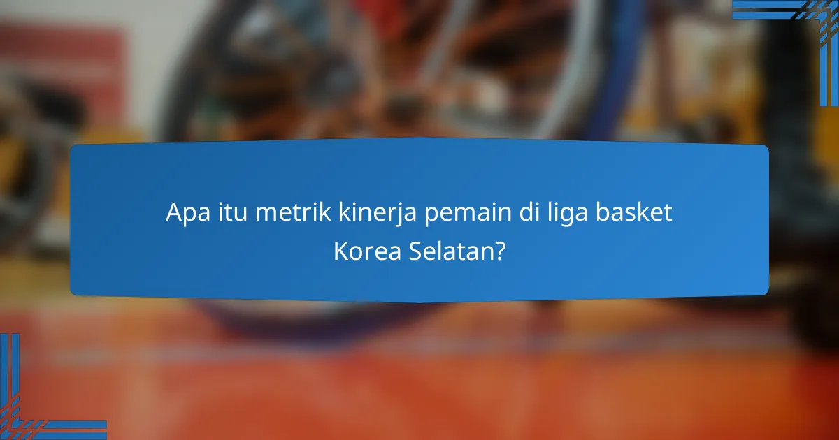 Apa itu metrik kinerja pemain di liga basket Korea Selatan?