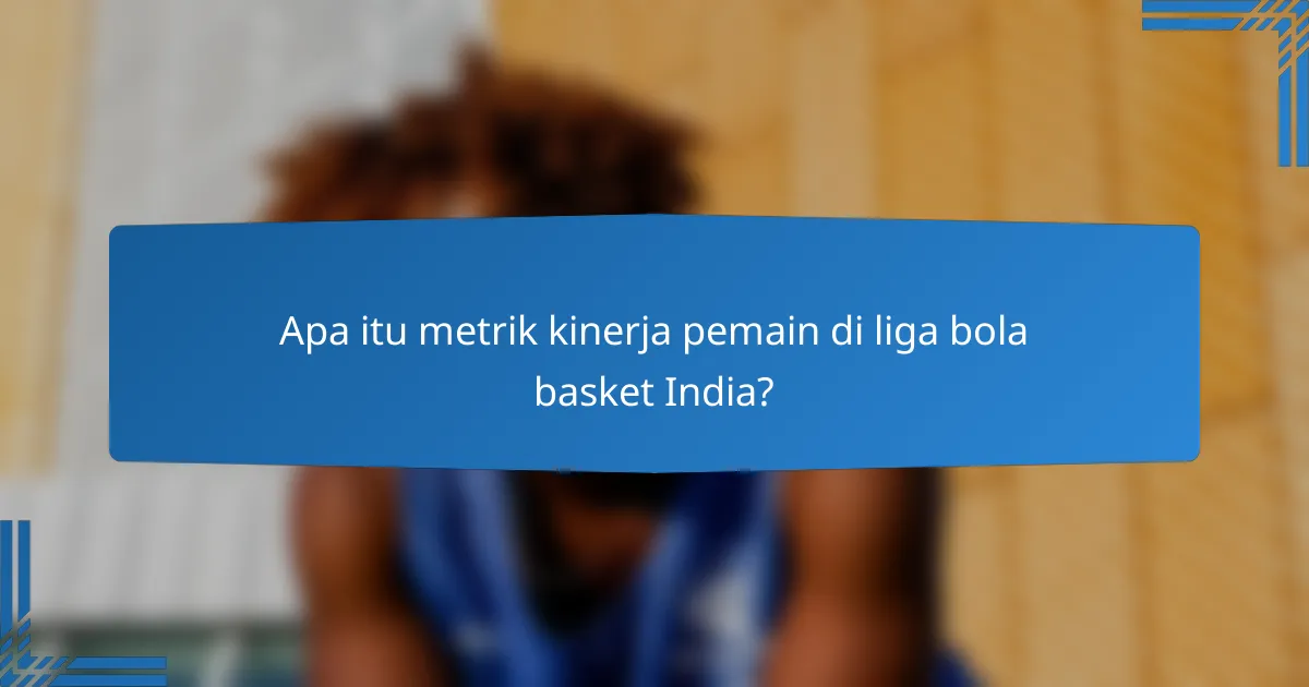 Apa itu metrik kinerja pemain di liga bola basket India?