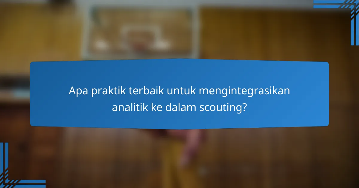 Apa praktik terbaik untuk mengintegrasikan analitik ke dalam scouting?