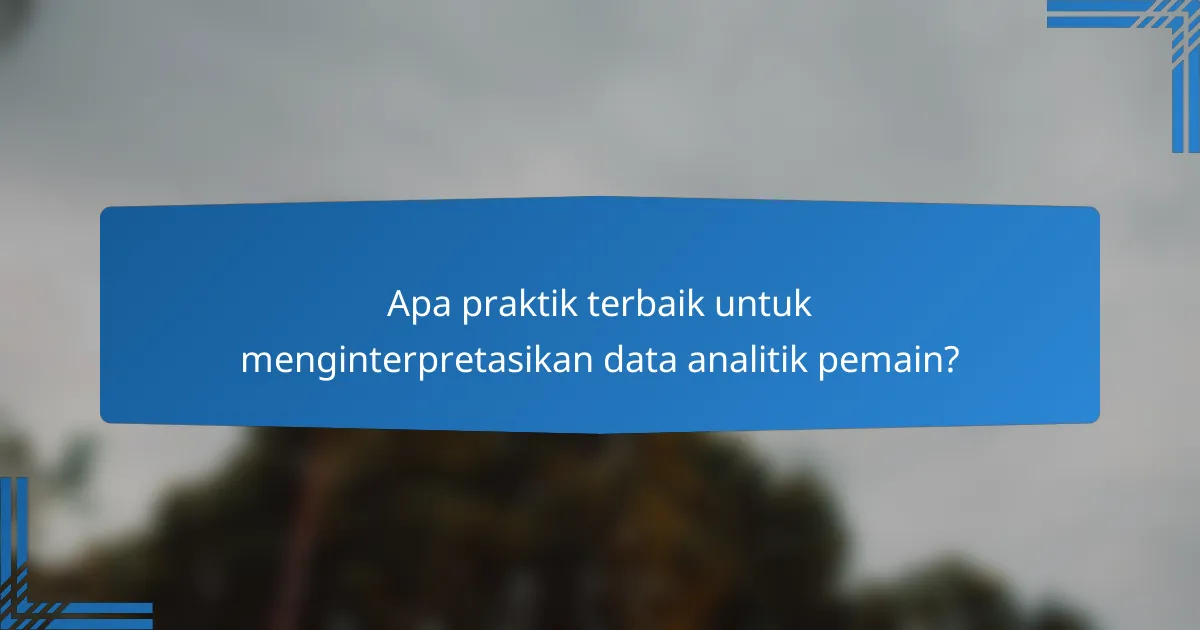 Apa praktik terbaik untuk menginterpretasikan data analitik pemain?