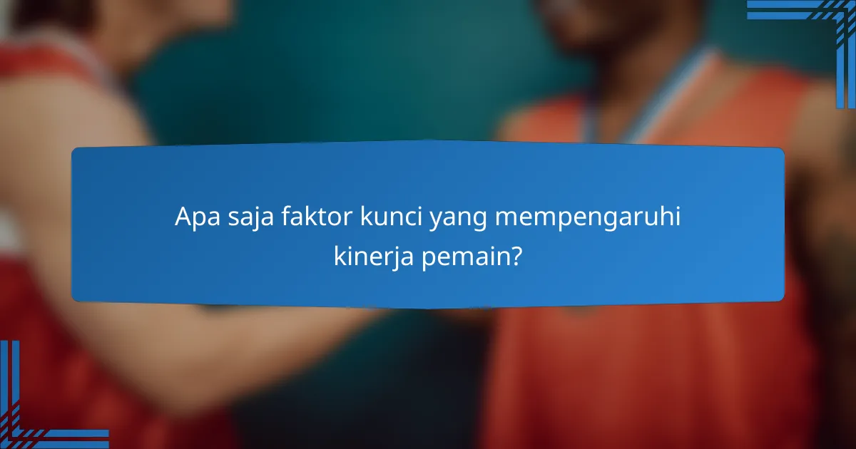 Apa saja faktor kunci yang mempengaruhi kinerja pemain?