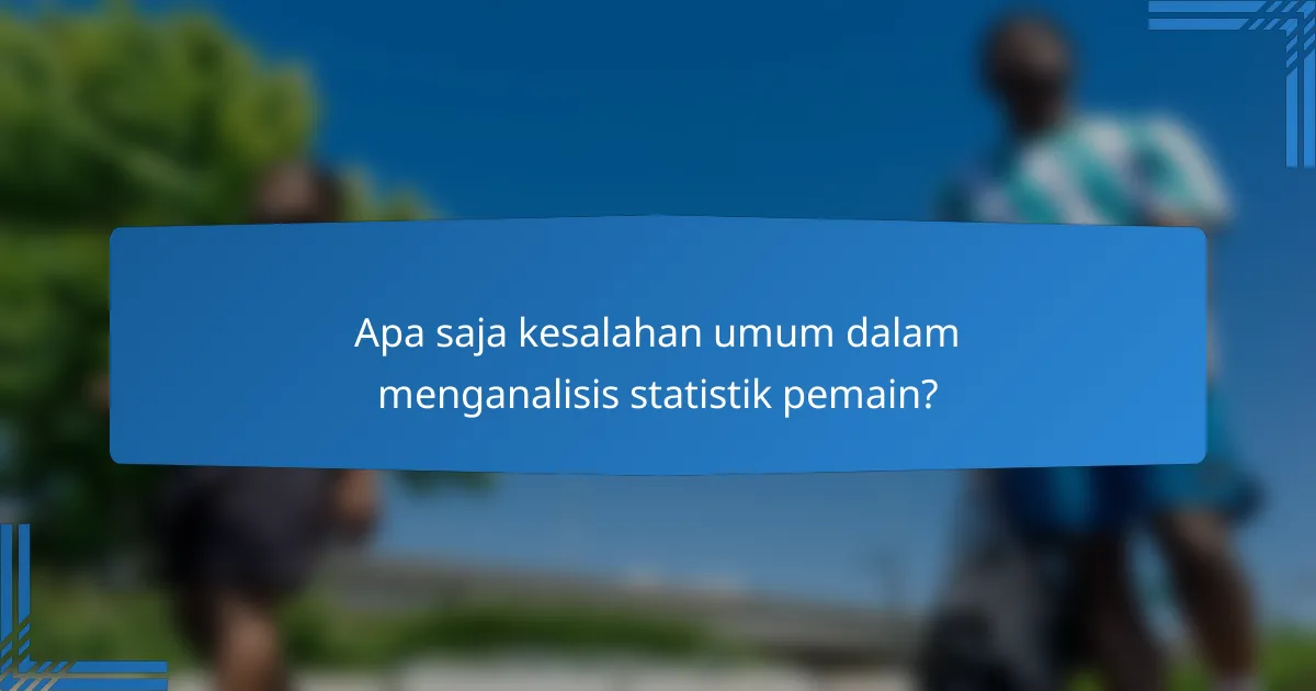 Apa saja kesalahan umum dalam menganalisis statistik pemain?