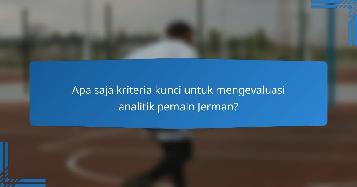 Apa saja kriteria kunci untuk mengevaluasi analitik pemain Jerman?