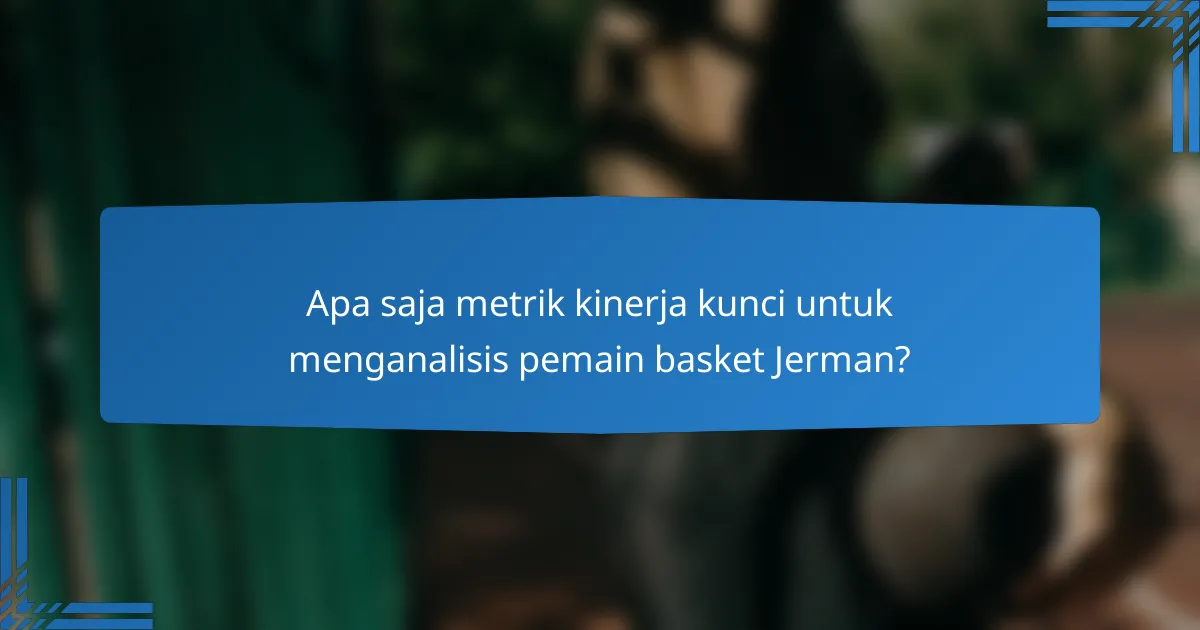 Apa saja metrik kinerja kunci untuk menganalisis pemain basket Jerman?