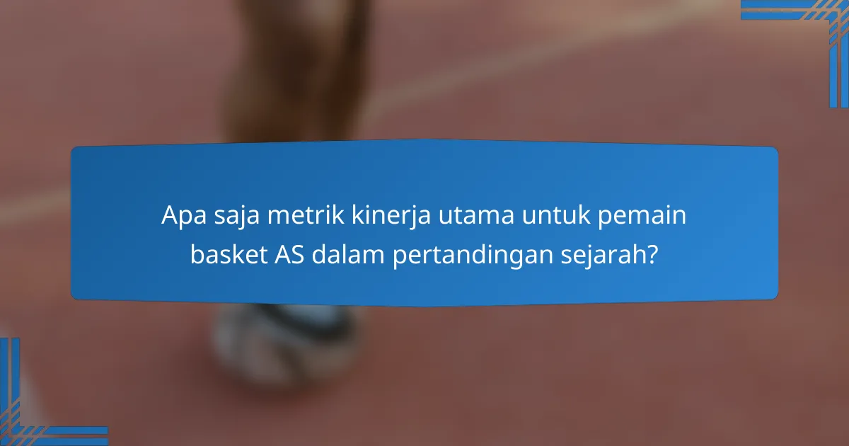 Apa saja metrik kinerja utama untuk pemain basket AS dalam pertandingan sejarah?