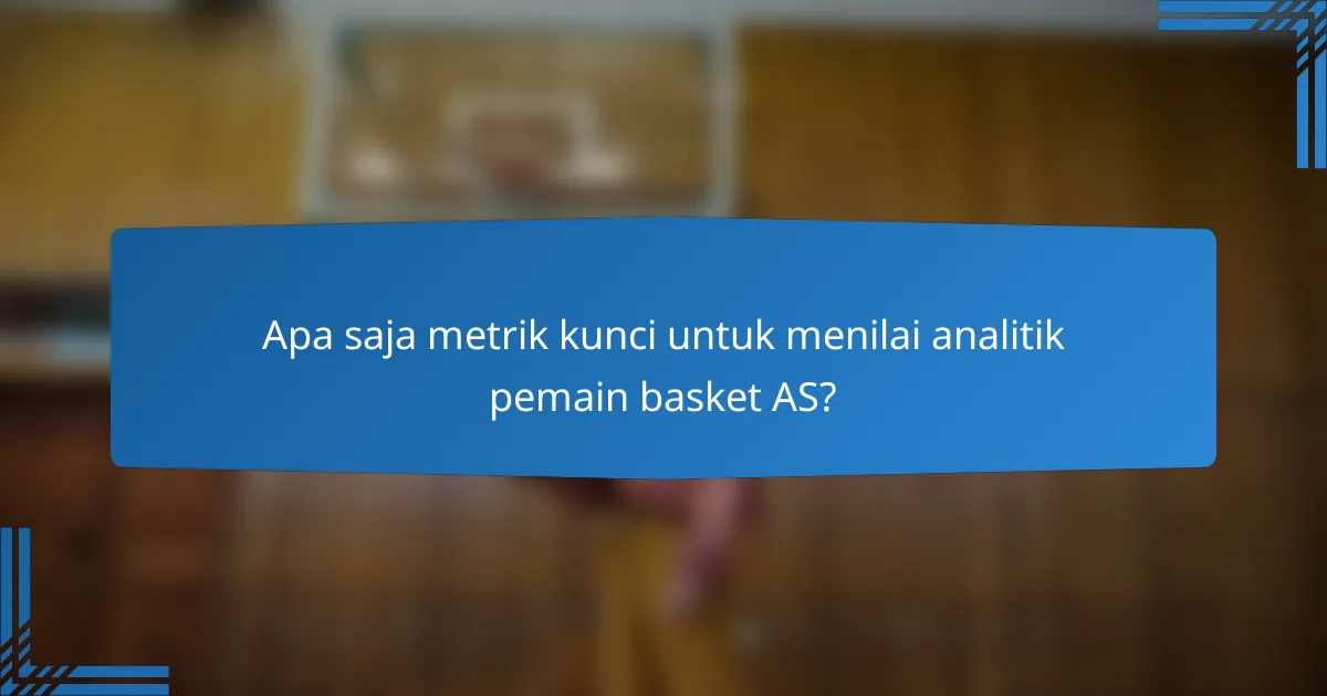 Apa saja metrik kunci untuk menilai analitik pemain basket AS?