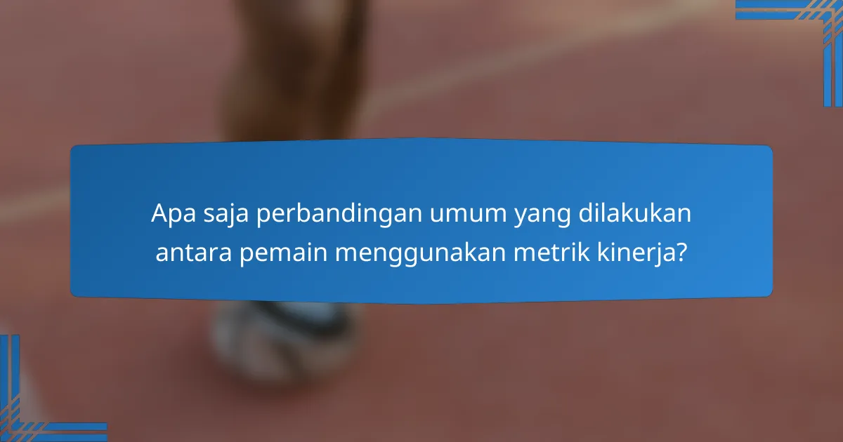 Apa saja perbandingan umum yang dilakukan antara pemain menggunakan metrik kinerja?