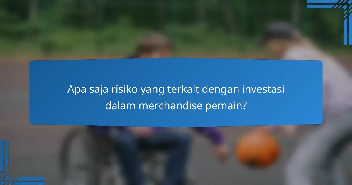 Apa saja risiko yang terkait dengan investasi dalam merchandise pemain?