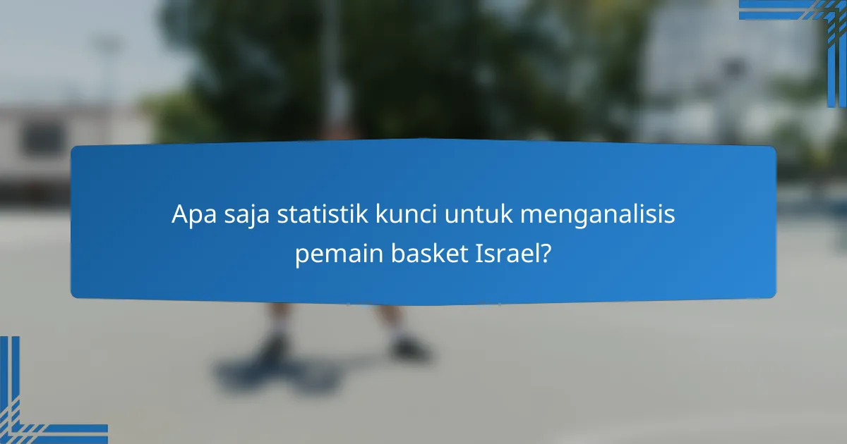 Apa saja statistik kunci untuk menganalisis pemain basket Israel?