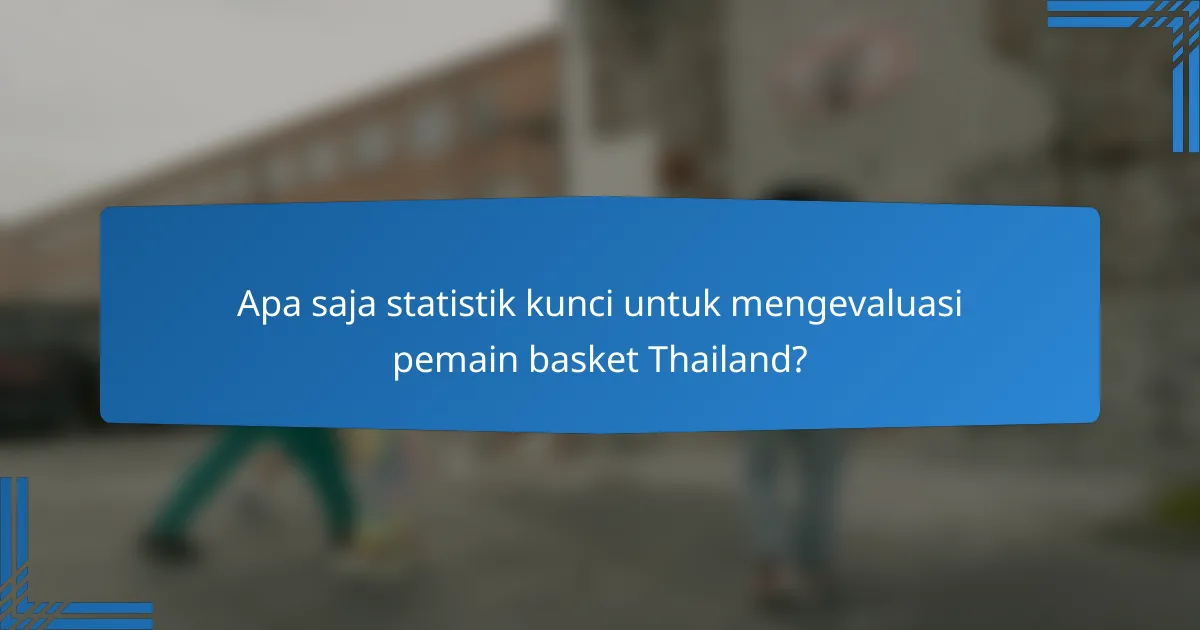 Apa saja statistik kunci untuk mengevaluasi pemain basket Thailand?