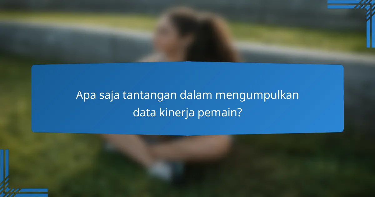 Apa saja tantangan dalam mengumpulkan data kinerja pemain?