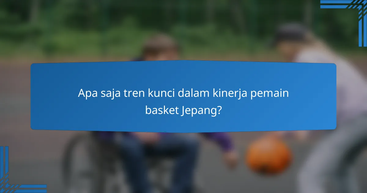 Apa saja tren kunci dalam kinerja pemain basket Jepang?