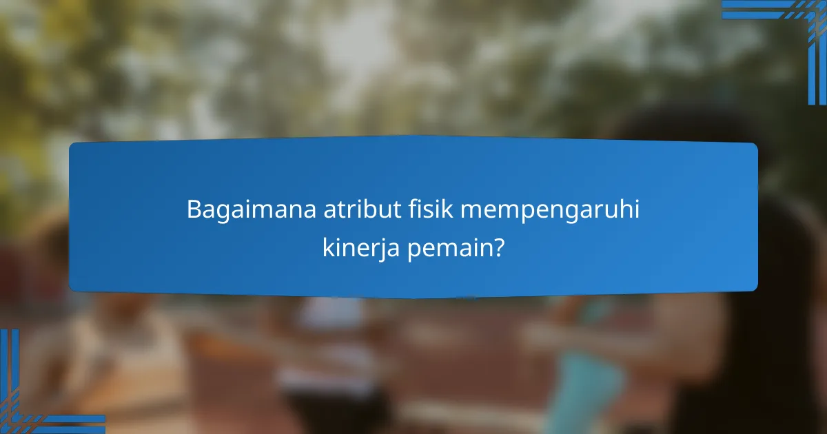 Bagaimana atribut fisik mempengaruhi kinerja pemain?