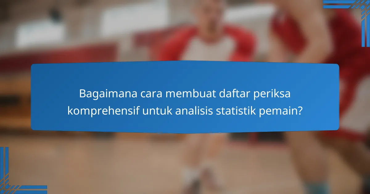 Bagaimana cara membuat daftar periksa komprehensif untuk analisis statistik pemain?