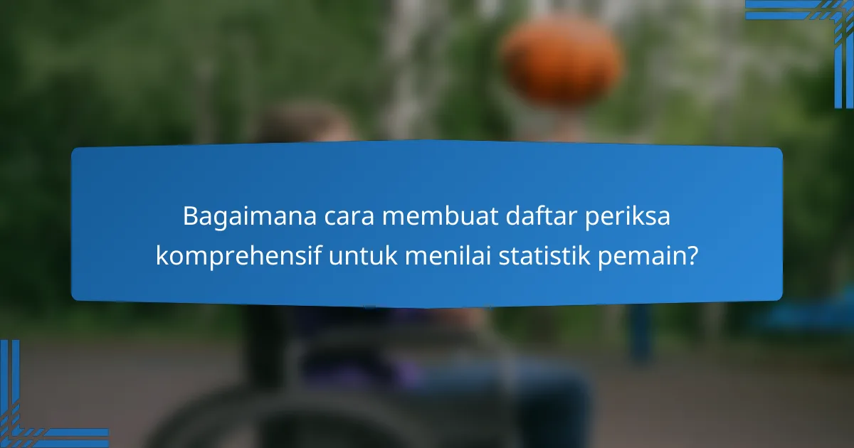 Bagaimana cara membuat daftar periksa komprehensif untuk menilai statistik pemain?