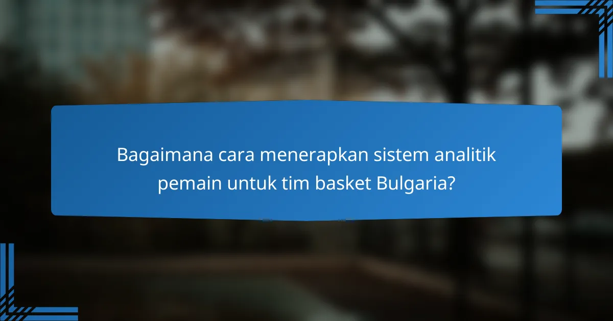 Bagaimana cara menerapkan sistem analitik pemain untuk tim basket Bulgaria?