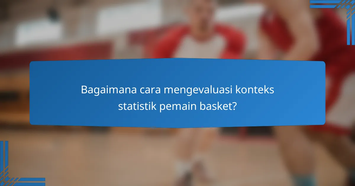 Bagaimana cara mengevaluasi konteks statistik pemain basket?