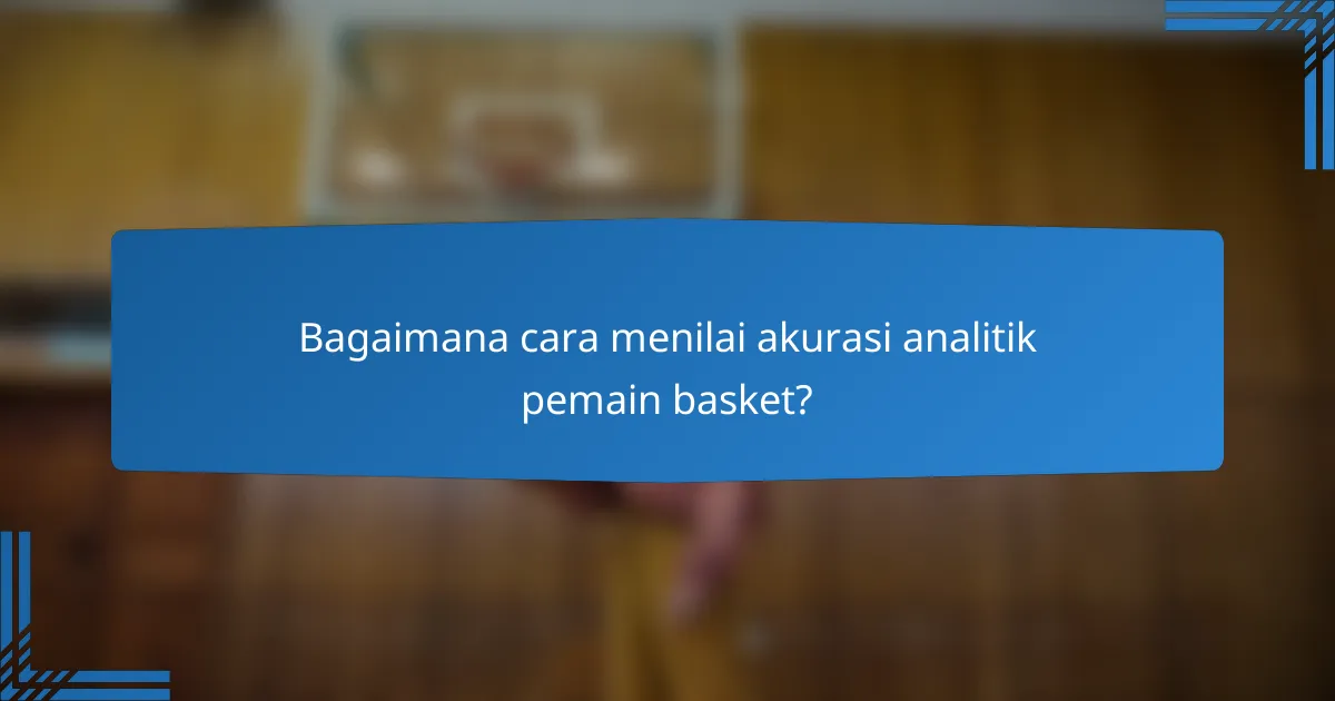 Bagaimana cara menilai akurasi analitik pemain basket?