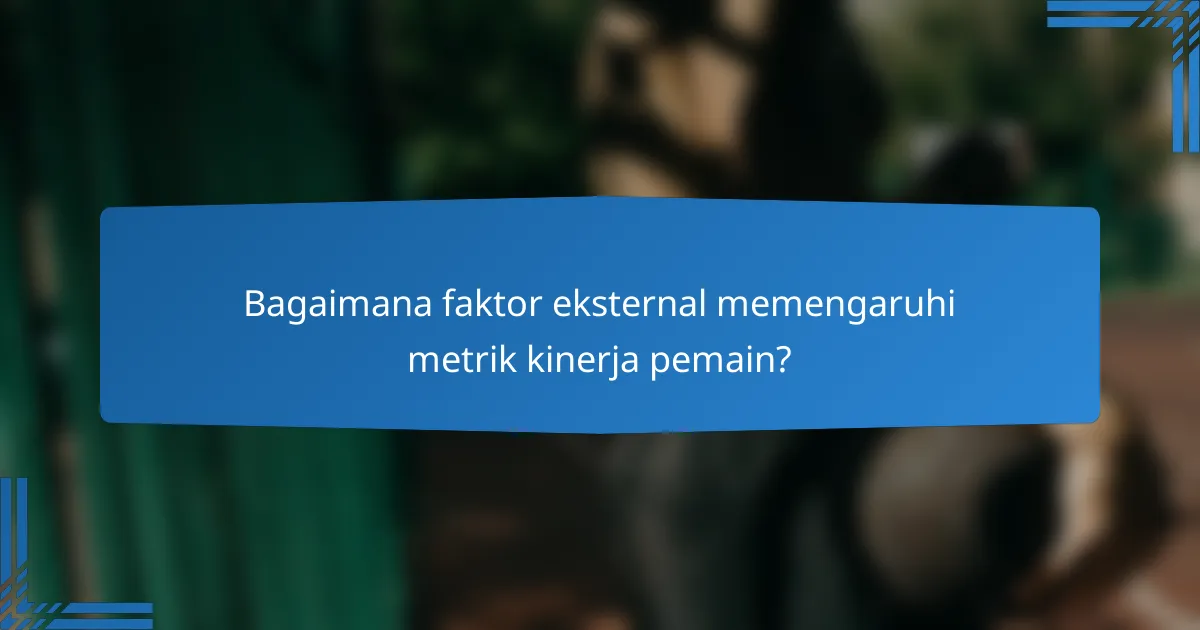 Bagaimana faktor eksternal memengaruhi metrik kinerja pemain?