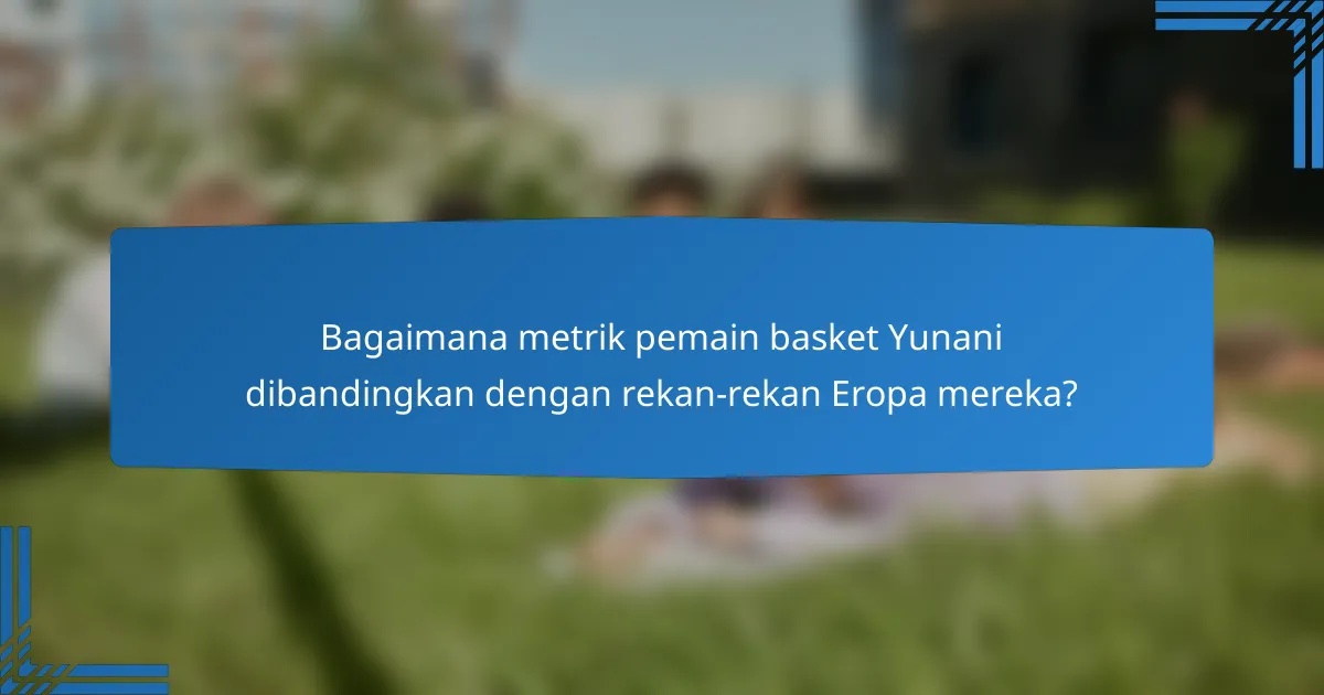 Bagaimana metrik pemain basket Yunani dibandingkan dengan rekan-rekan Eropa mereka?
