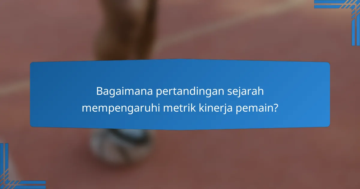 Bagaimana pertandingan sejarah mempengaruhi metrik kinerja pemain?