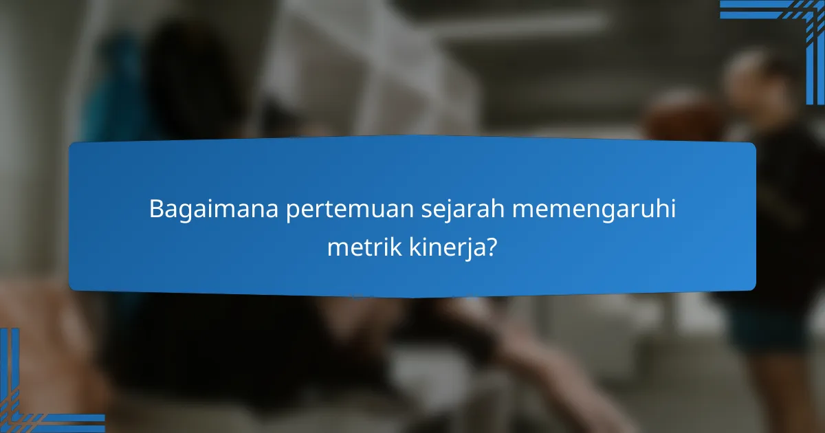Bagaimana pertemuan sejarah memengaruhi metrik kinerja?
