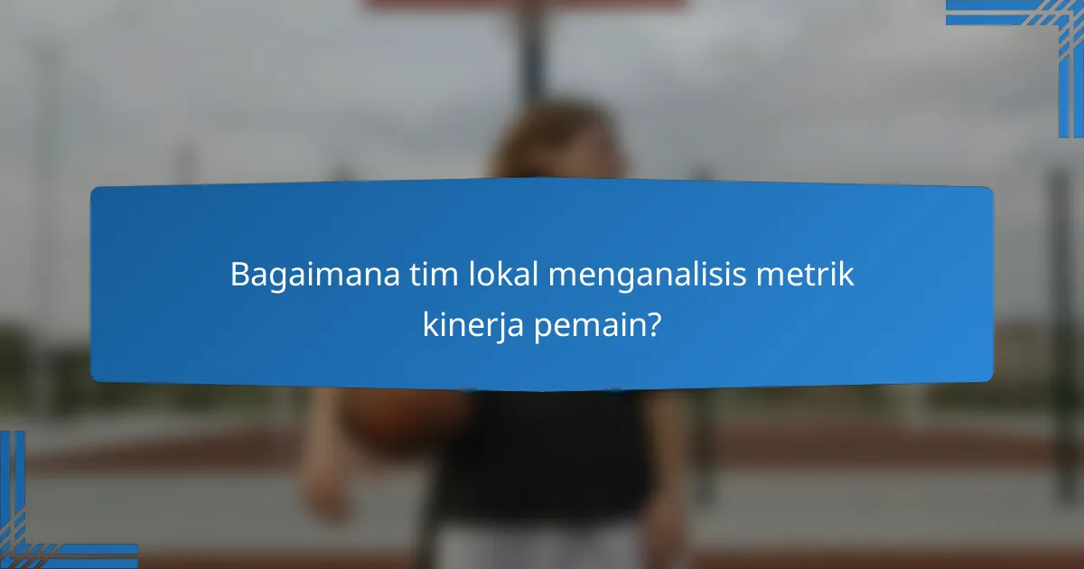 Bagaimana tim lokal menganalisis metrik kinerja pemain?