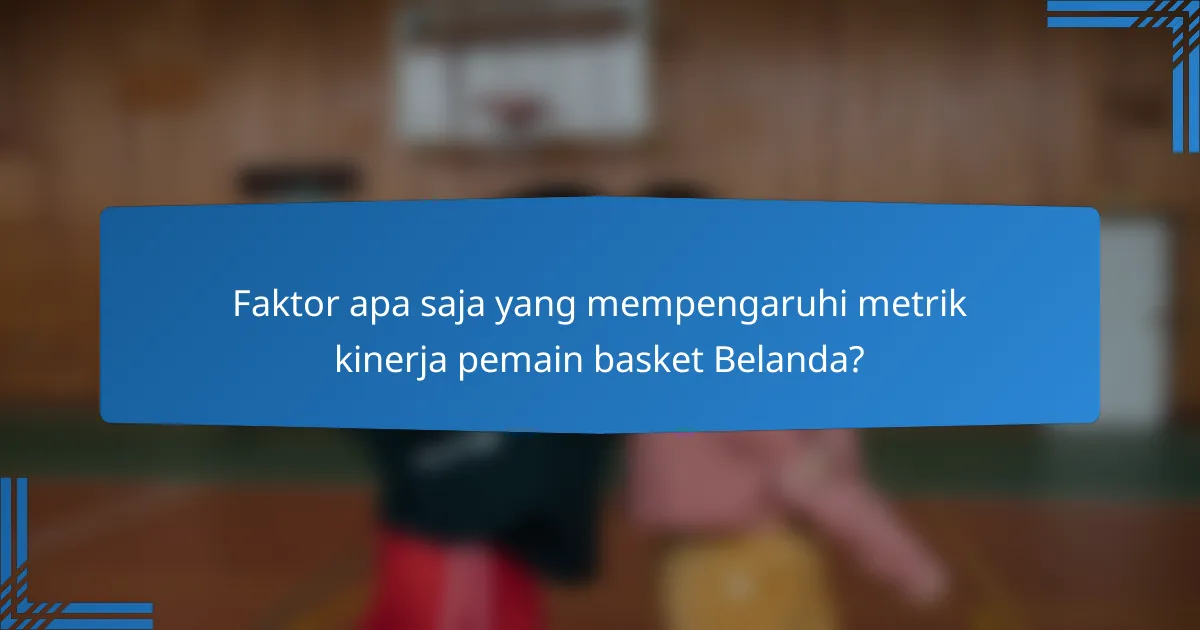 Faktor apa saja yang mempengaruhi metrik kinerja pemain basket Belanda?