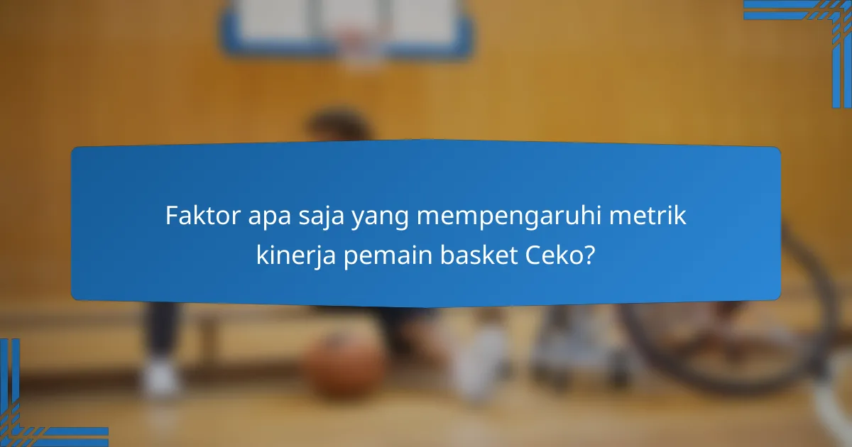 Faktor apa saja yang mempengaruhi metrik kinerja pemain basket Ceko?