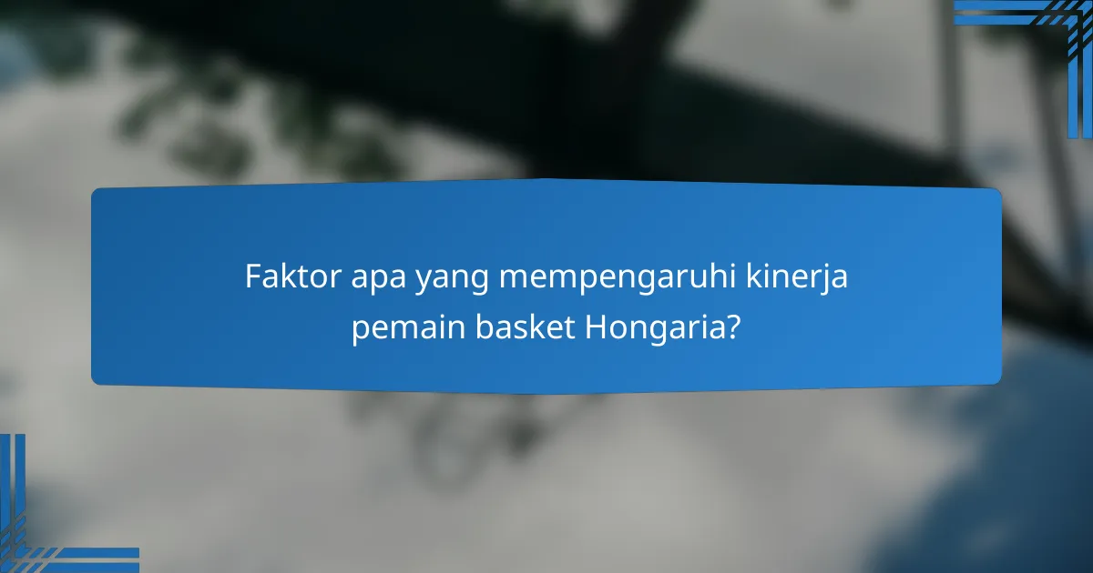 Faktor apa yang mempengaruhi kinerja pemain basket Hongaria?
