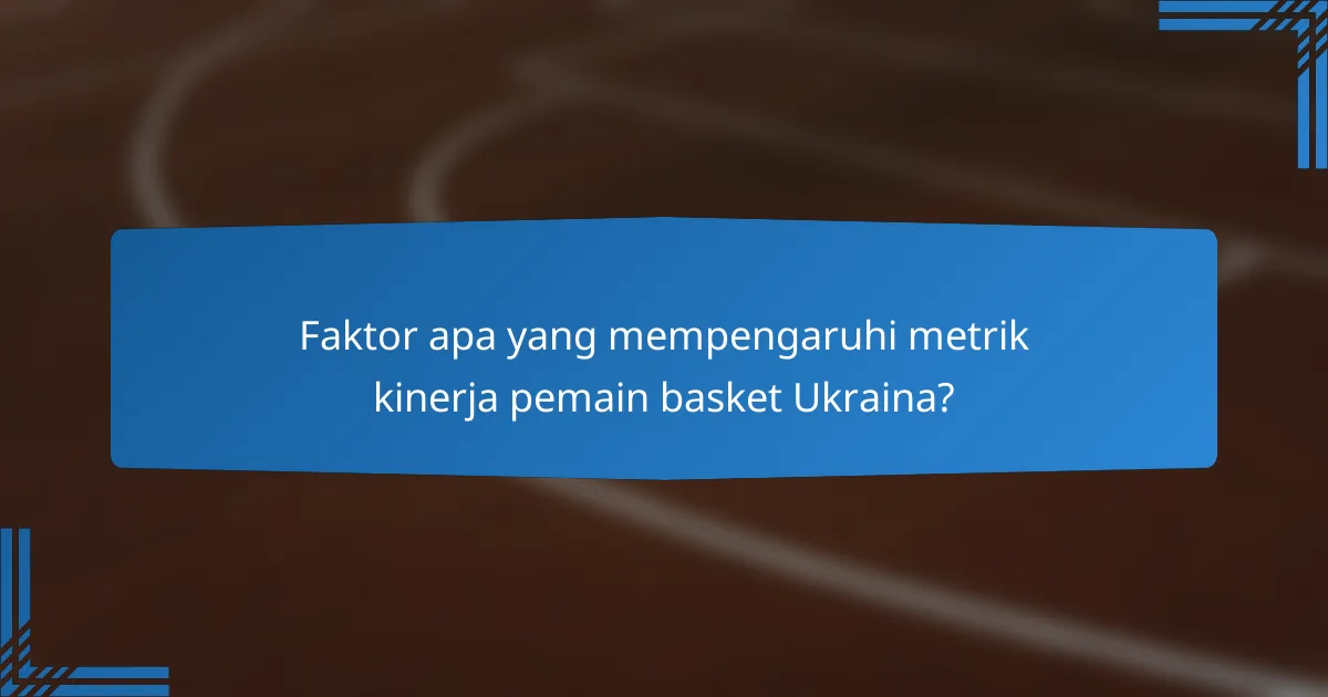 Faktor apa yang mempengaruhi metrik kinerja pemain basket Ukraina?