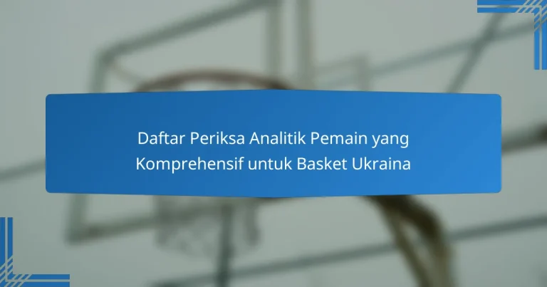 Daftar Periksa Analitik Pemain yang Komprehensif untuk Basket Ukraina