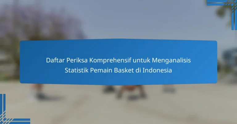 Daftar Periksa Komprehensif untuk Menganalisis Statistik Pemain Basket di Indonesia