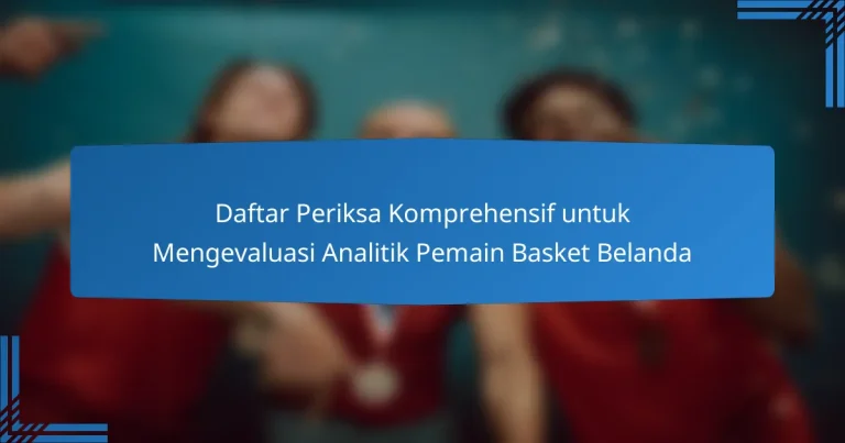 Daftar Periksa Komprehensif untuk Mengevaluasi Analitik Pemain Basket Belanda