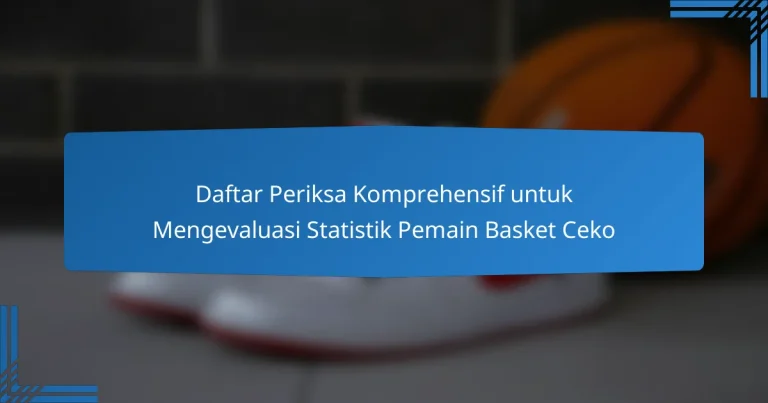 Daftar Periksa Komprehensif untuk Mengevaluasi Statistik Pemain Basket Ceko