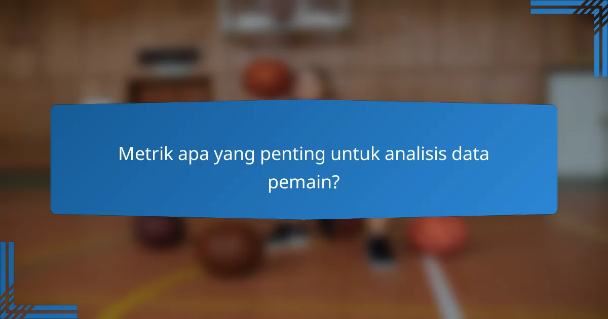 Metrik apa yang penting untuk analisis data pemain?
