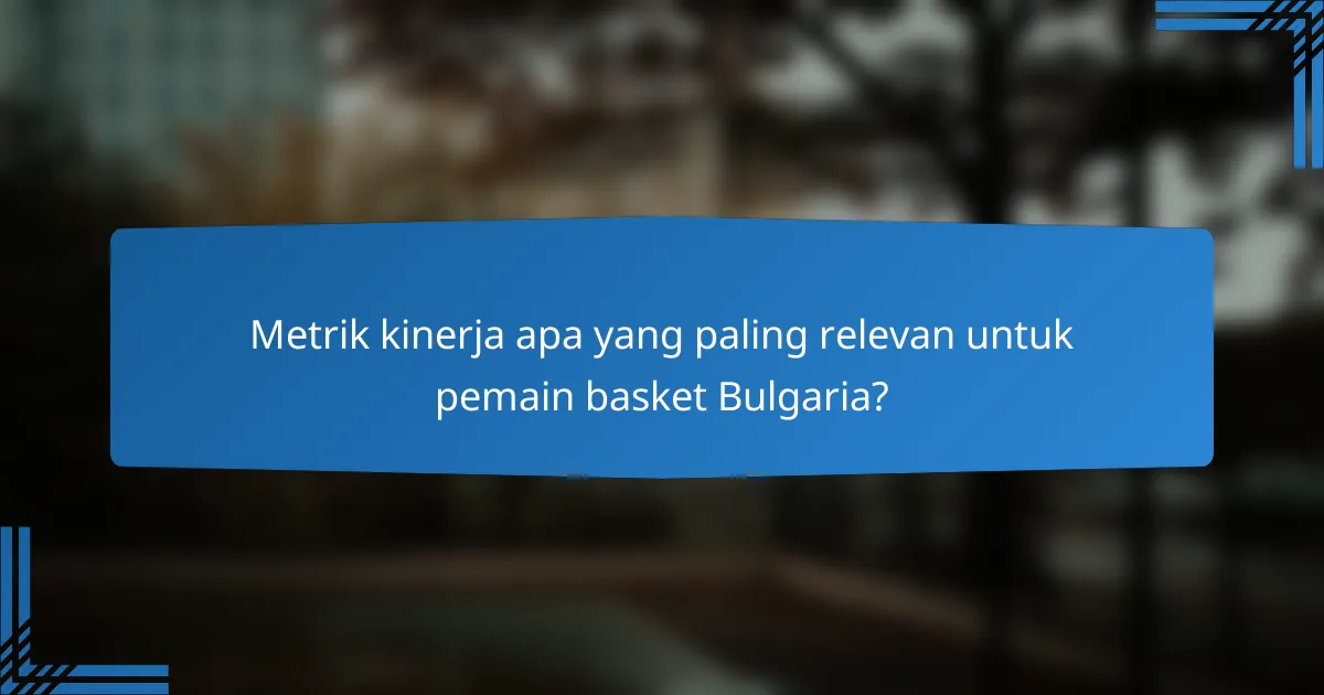 Metrik kinerja apa yang paling relevan untuk pemain basket Bulgaria?