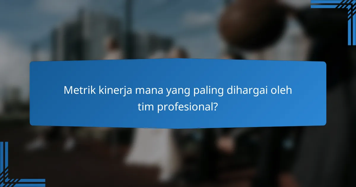 Metrik kinerja mana yang paling dihargai oleh tim profesional?