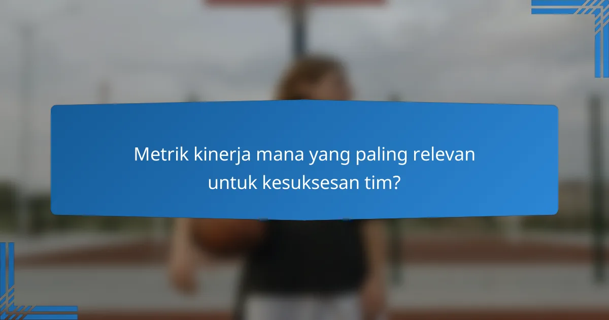 Metrik kinerja mana yang paling relevan untuk kesuksesan tim?