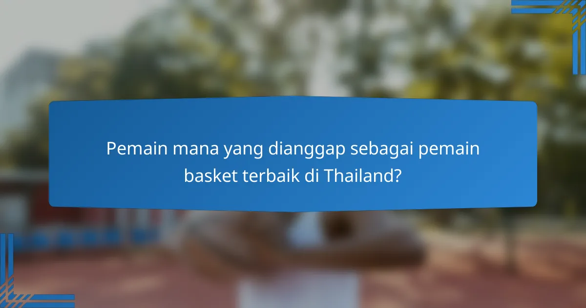 Pemain mana yang dianggap sebagai pemain basket terbaik di Thailand?